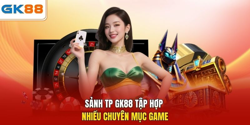 Sảnh TP GK88 tập hợp nhiều chuyên mục game 