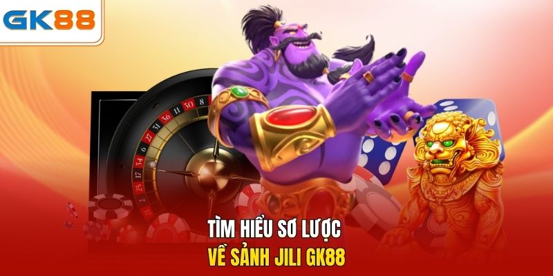 Tìm hiểu sơ lược về sảnh JILi GK88 