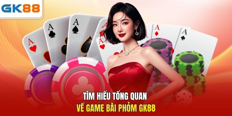 Tìm hiểu tổng quan về game bài Phỏm GK88